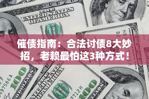 济南催债指南：合法讨债8大妙招，老赖最怕这3种方式！