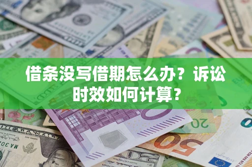济南借条没写借期怎么办？诉讼时效如何计算？