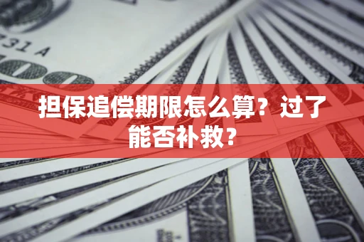 济南担保追偿期限怎么算？过了能否补救？